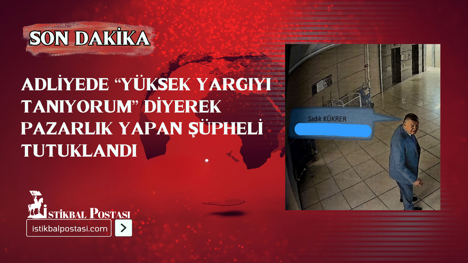 Adliyede “Yüksek yargıyı tanıyorum” diyerek pazarlık yapan Sadık Kükrer tutuklandı