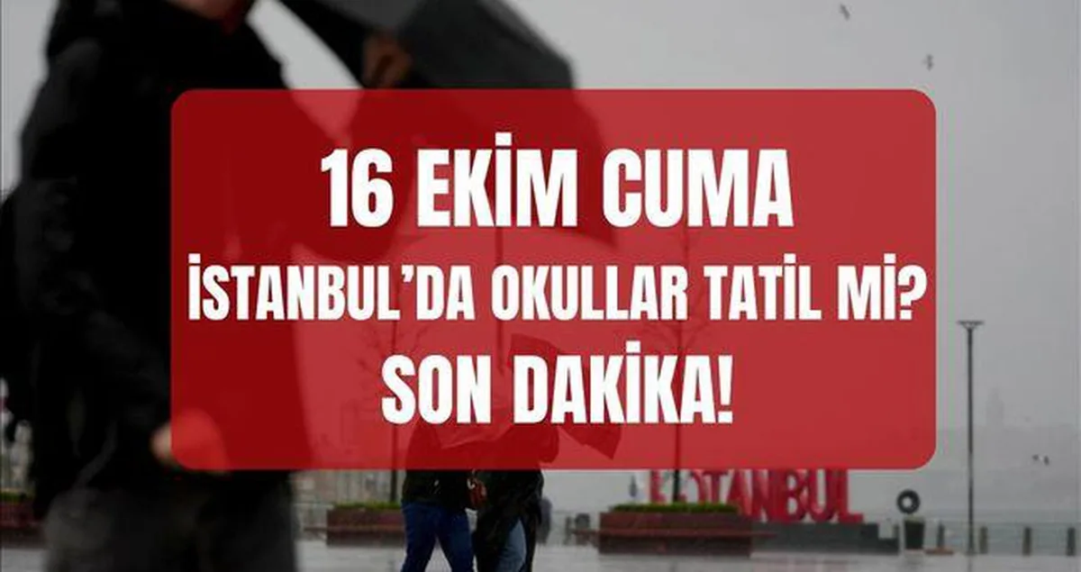 İstanbul'da yarın okullar tatil mi? SON DAKİKA! 16 Ekim Cuma İstanbul'da okullar var mı, yok mu? (İstanbul Valiliği)